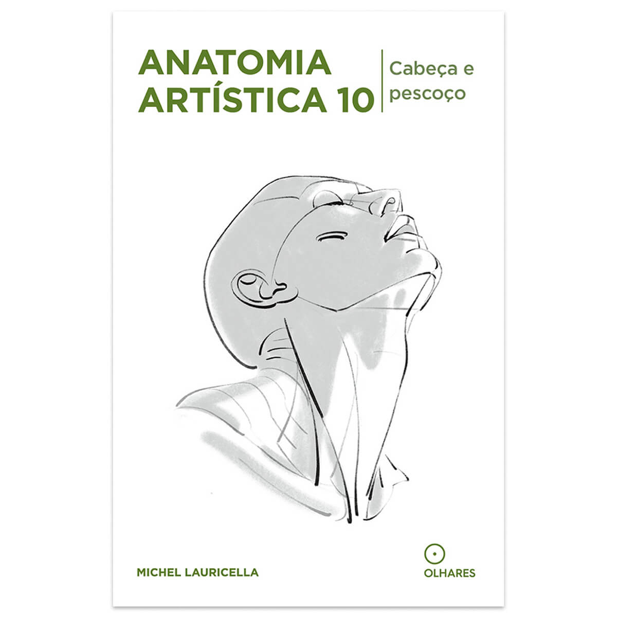 Anatomia Artística 10 Cabeça e Pescoço - Editora Olhares - Michel Lauricella